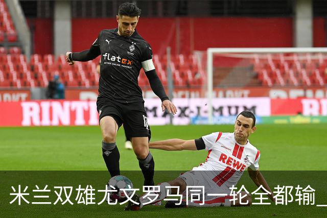 米兰双雄尤文罗马同一轮全都输 意甲67年来第一次